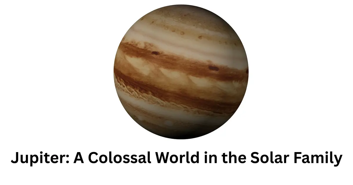बृहस्पति (Jupiter): सौर परिवार में एक विशाल दुनिया (A Colossal World in the Solar Family)
